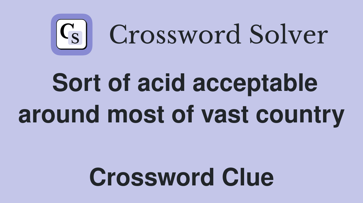Sort of acid acceptable around most of vast country  Crossword Clue