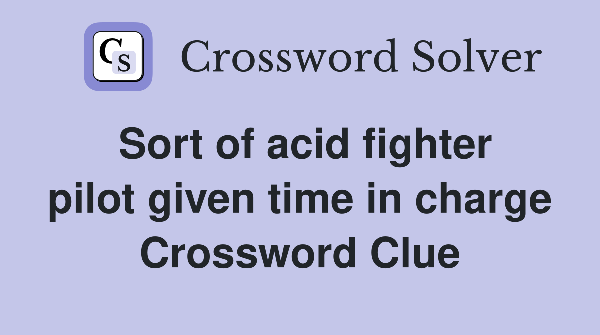 Sort of acid fighter pilot given time in charge Crossword Clue