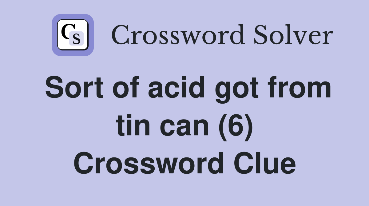 Sort of acid got from tin can (6) Crossword Clue