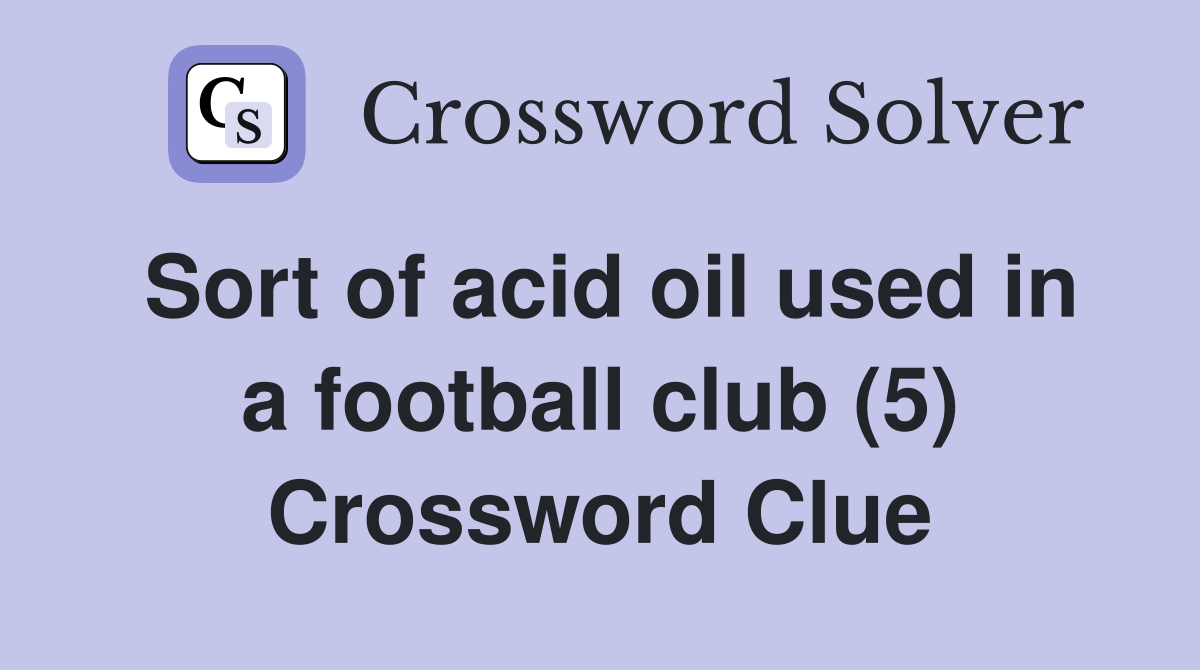 Sort of acid oil used in a football club (5) Crossword Clue