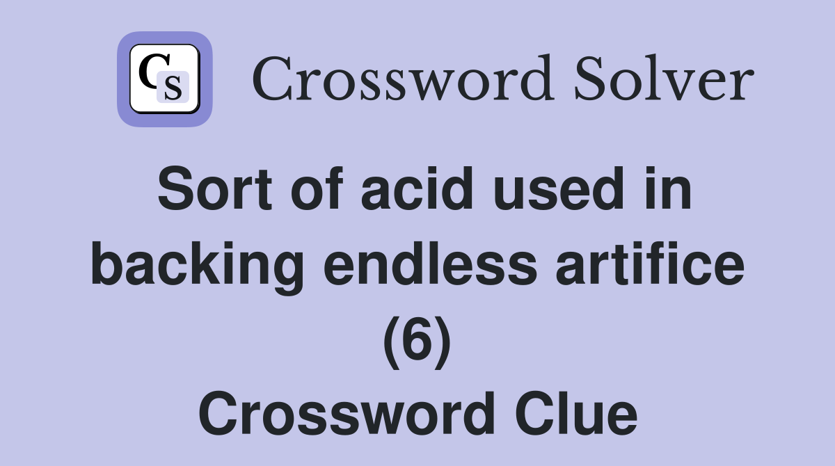 Sort of acid used in backing endless artifice (6) Crossword Clue