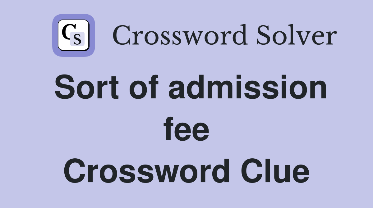 Sort of admission fee Crossword Clue