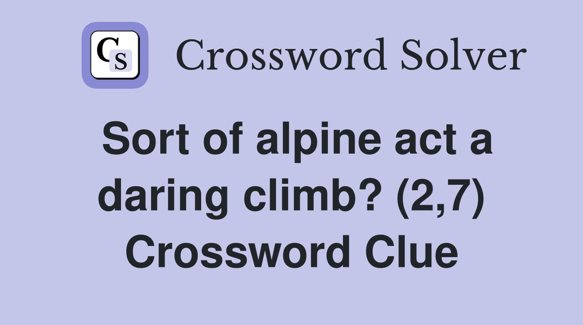 Sort of alpine act a daring climb? (2,7) Crossword Clue