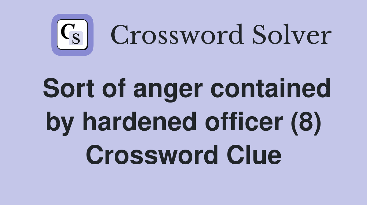 Sort of anger contained by hardened officer (8) Crossword Clue