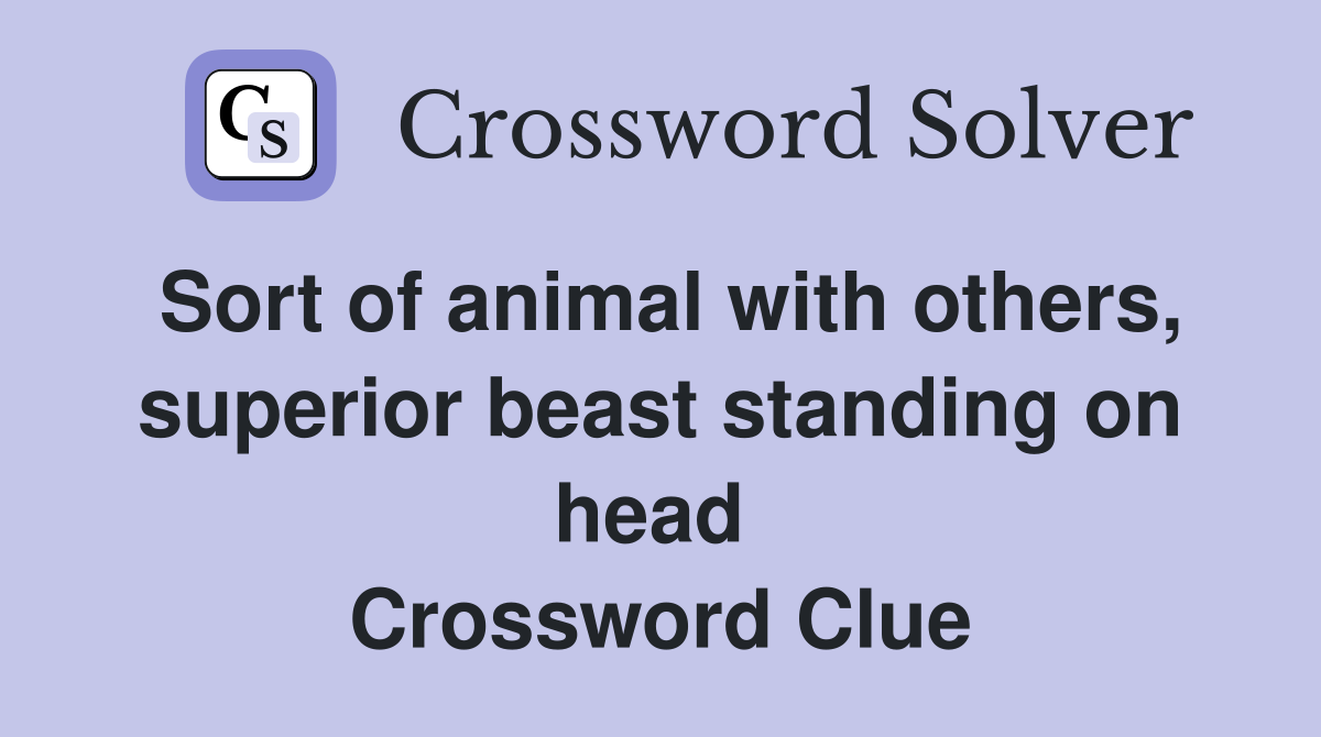 Sort of animal with others, superior beast standing on head  Crossword Clue