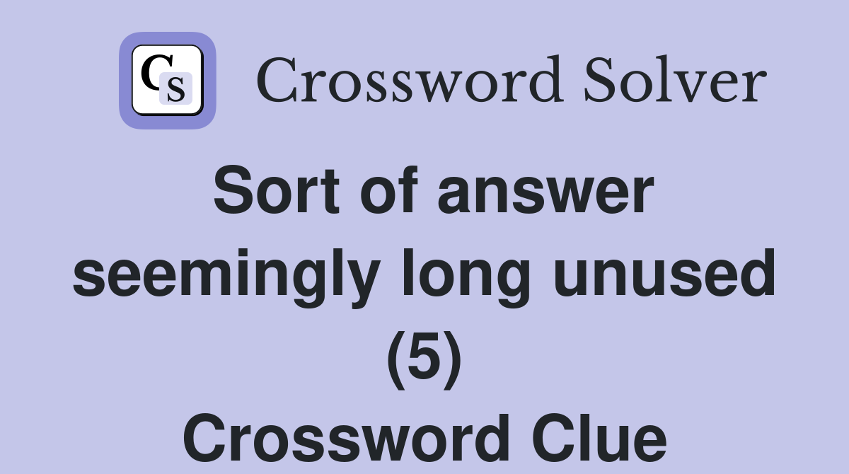 Sort of answer seemingly long unused (5) Crossword Clue