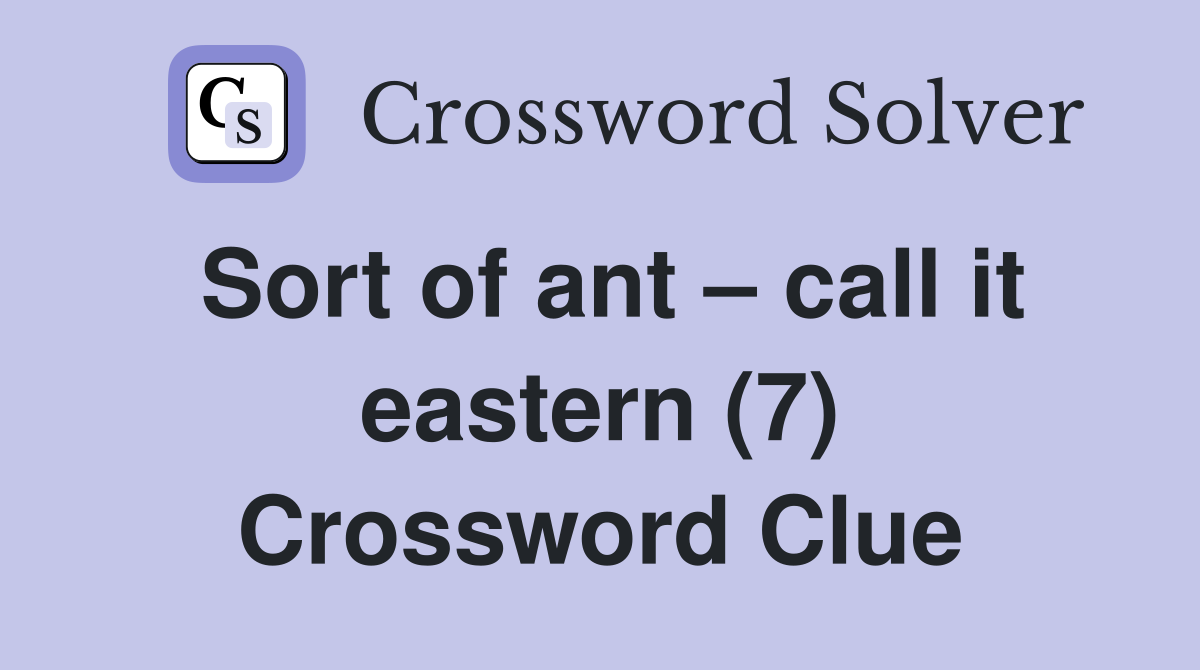 Sort of ant – call it eastern (7) Crossword Clue