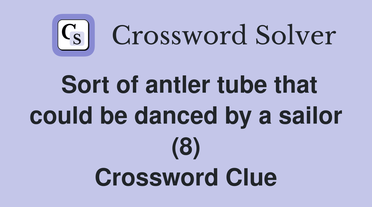 Sort of antler tube that could be danced by a sailor (8) Crossword Clue