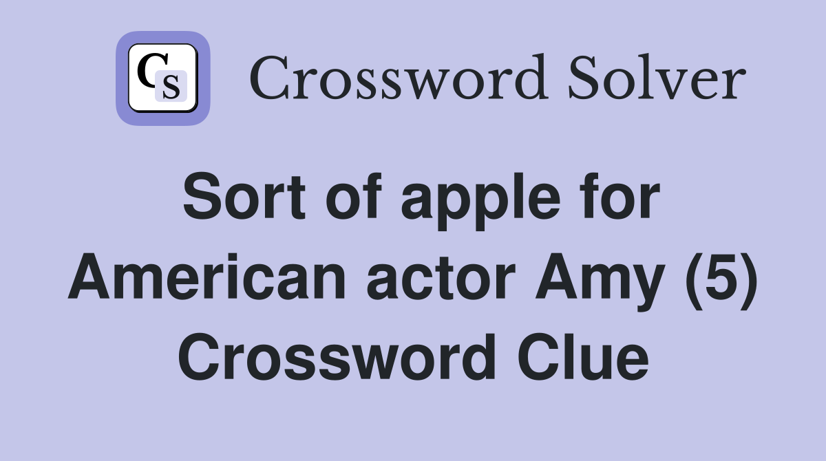 Sort of apple for American actor Amy (5) Crossword Clue