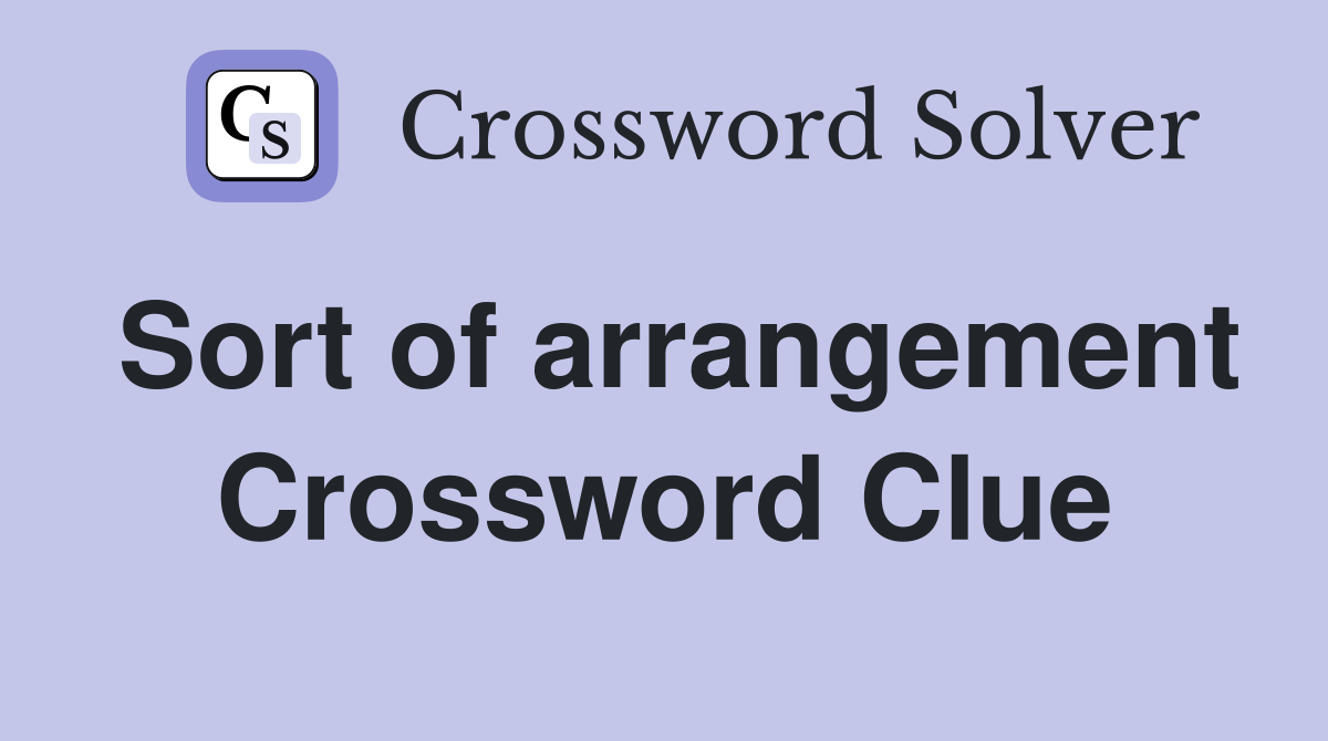 Sort of arrangement Crossword Clue