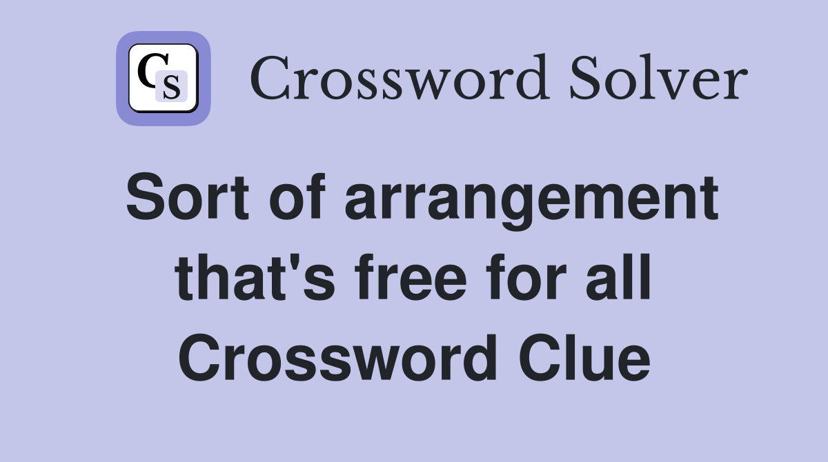 Sort of arrangement that's free for all Crossword Clue