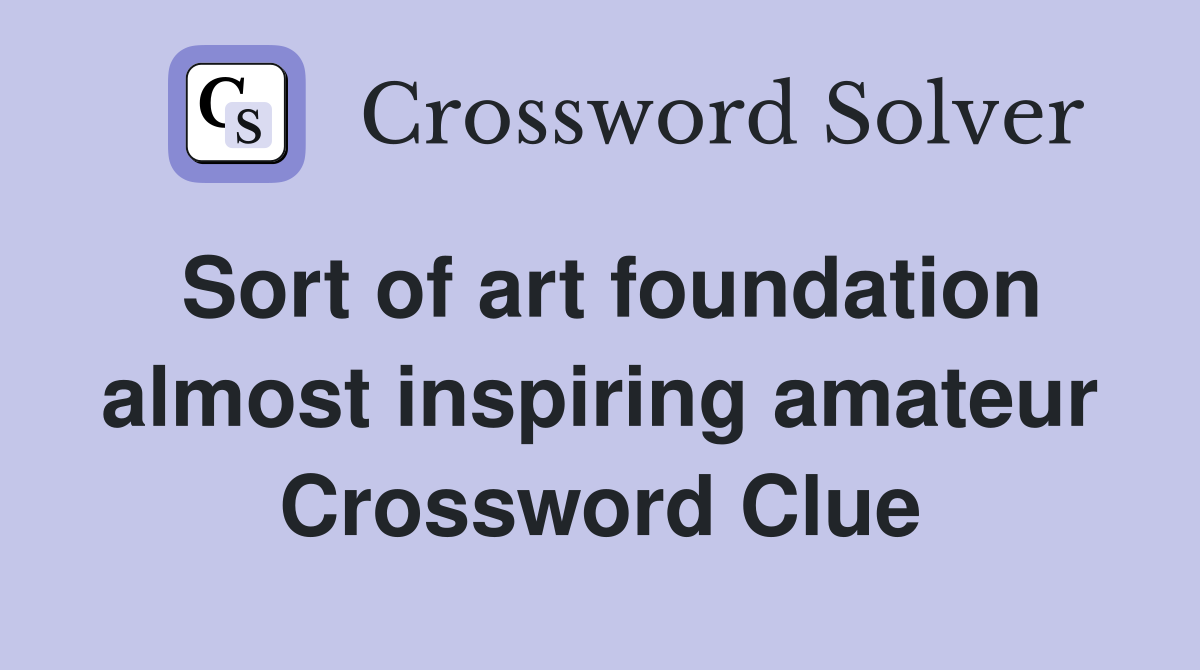 Sort of art foundation almost inspiring amateur Crossword Clue