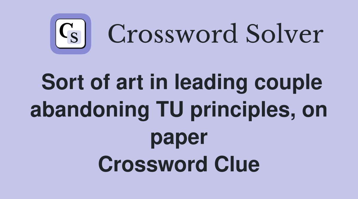 Sort of art in leading couple abandoning TU principles, on paper Crossword Clue
