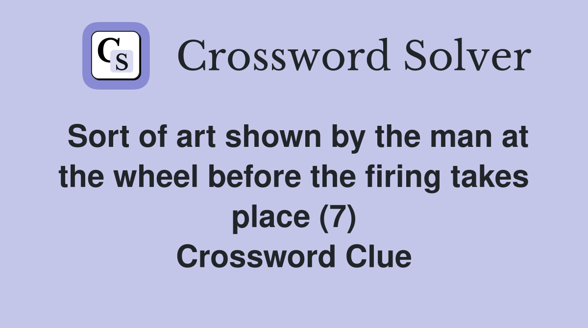 Sort of art shown by the man at the wheel before the firing takes place (7) Crossword Clue