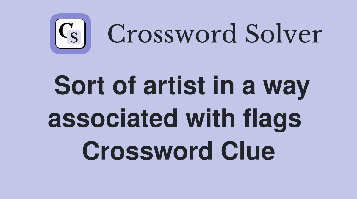 Sort of artist in a way associated with flags  Crossword Clue
