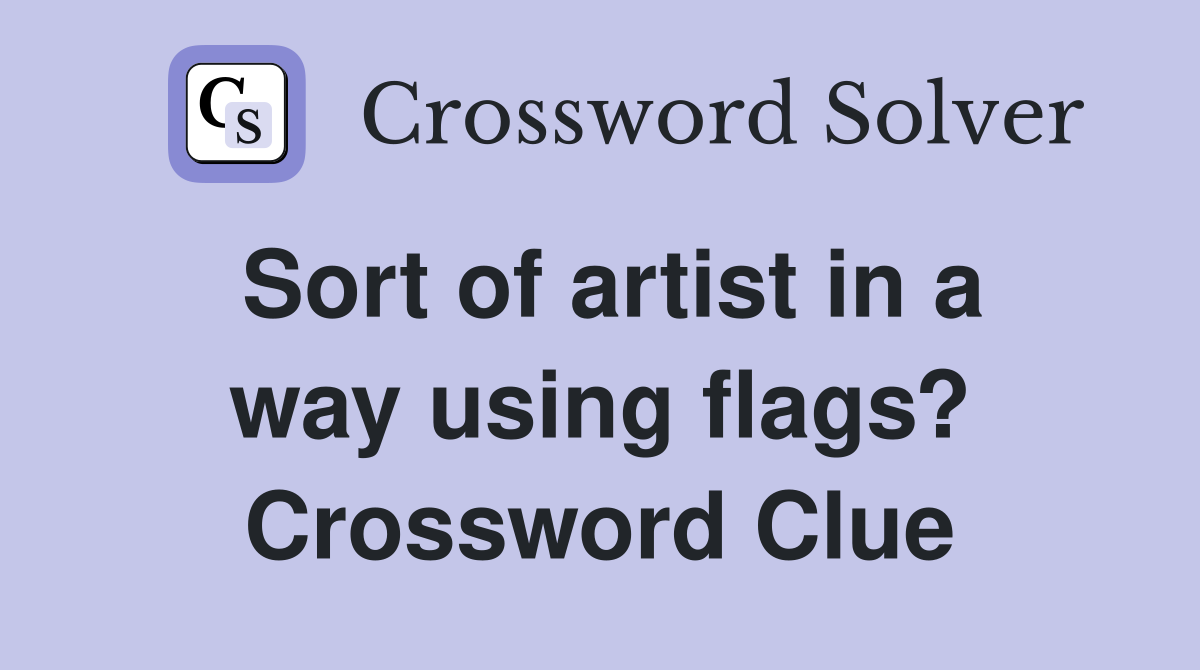 Sort of artist in a way using flags? Crossword Clue