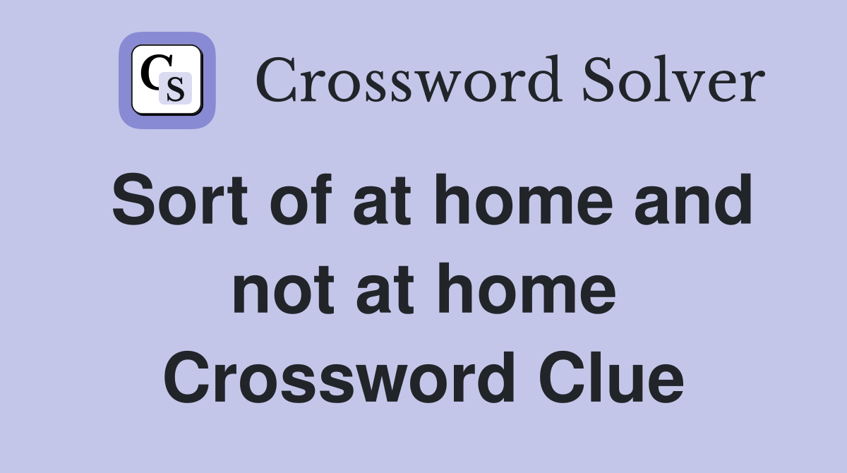 Sort of at home and not at home Crossword Clue