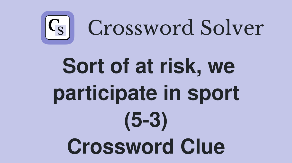 Sort of at risk, we participate in sport (5-3) Crossword Clue