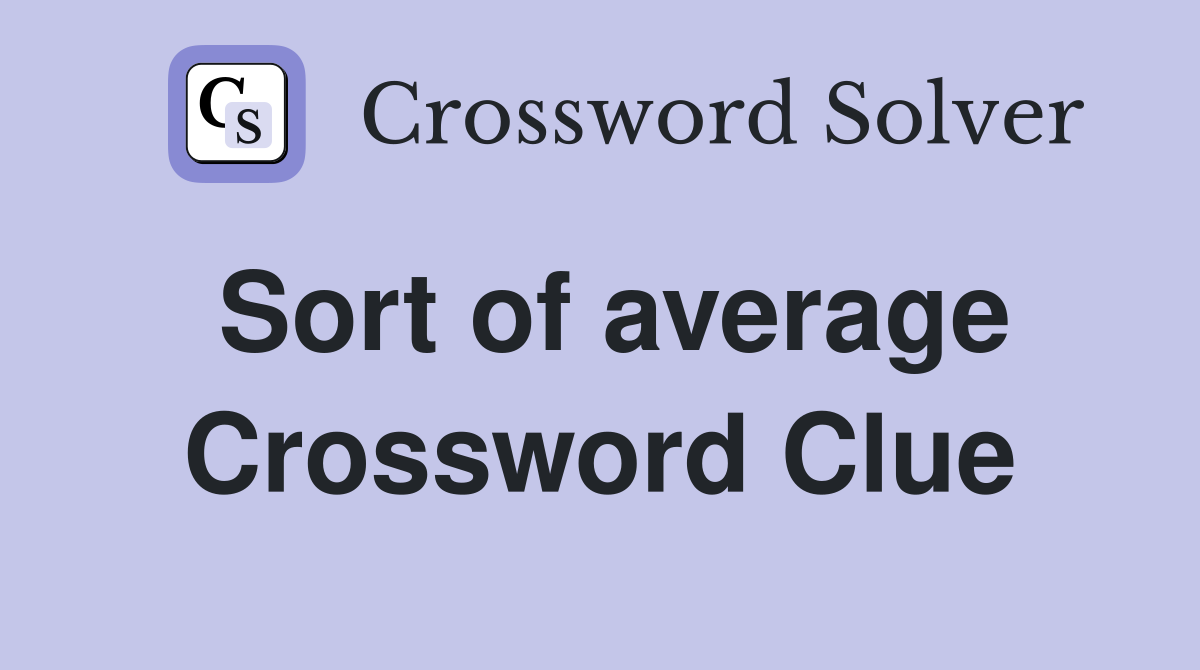 Sort of average Crossword Clue