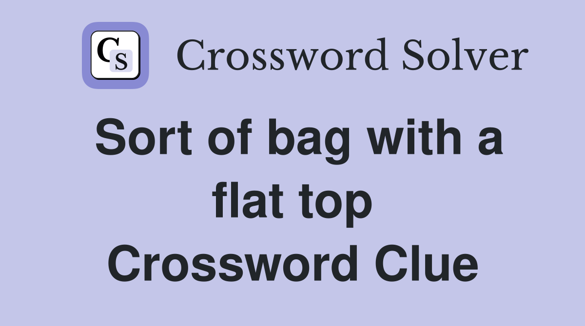 Sort of bag with a flat top Crossword Clue
