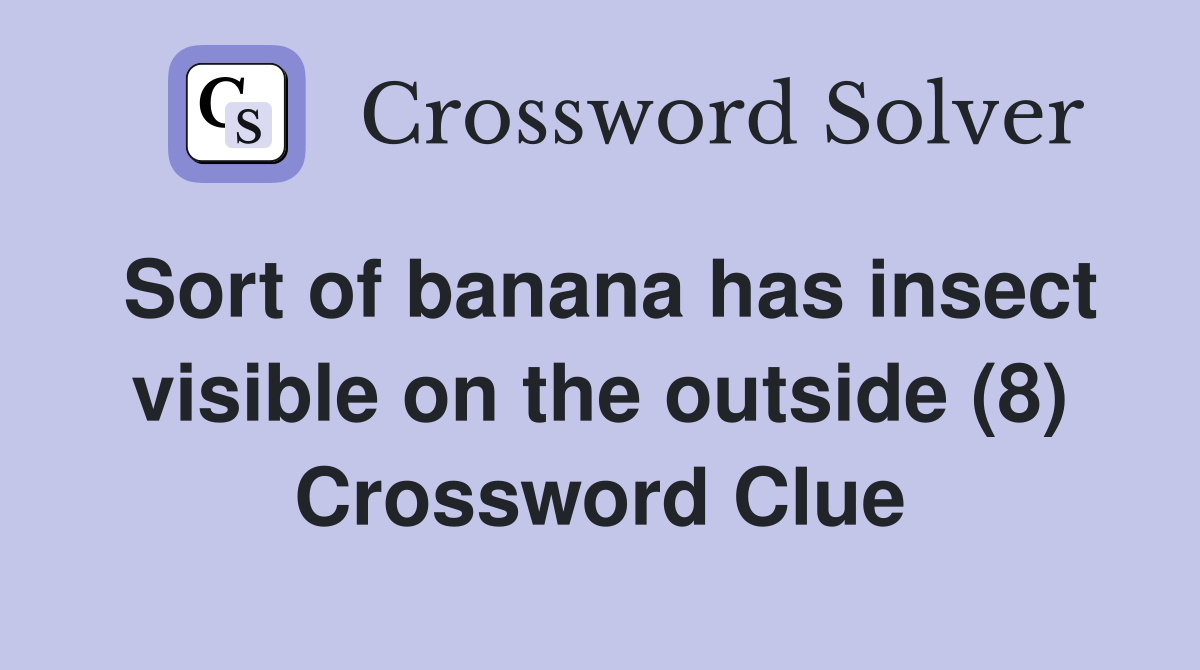 Sort of banana has insect visible on the outside (8) Crossword Clue