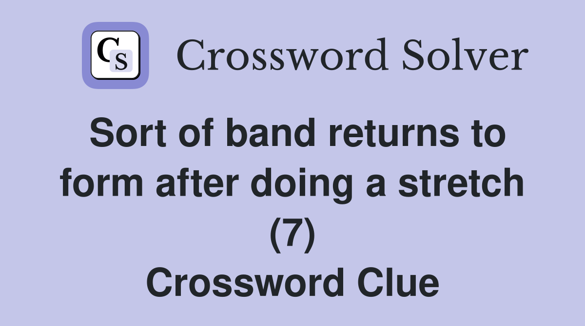 Sort of band returns to form after doing a stretch (7) Crossword Clue
