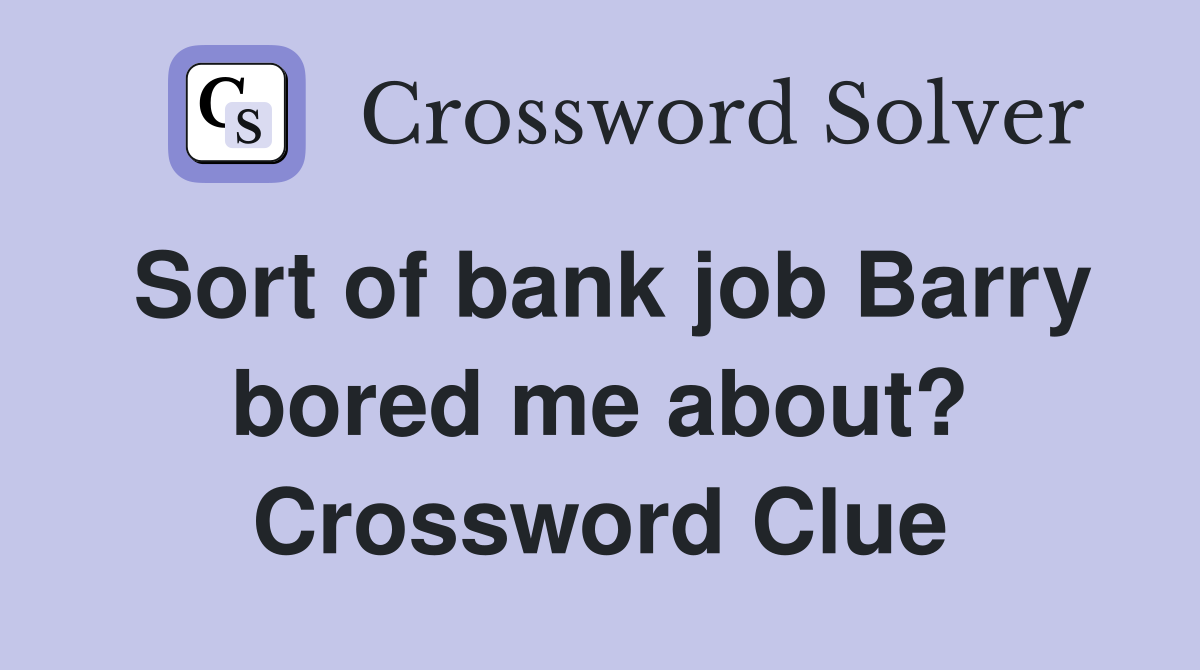 Sort of bank job Barry bored me about? Crossword Clue