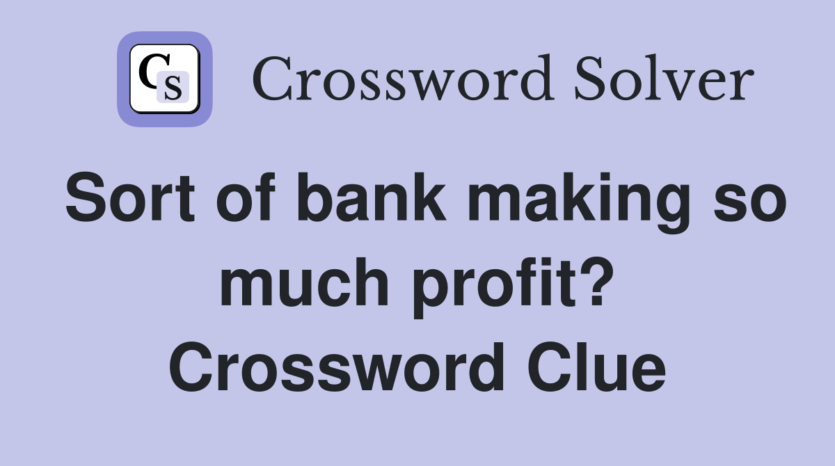 Sort of bank making so much profit? Crossword Clue