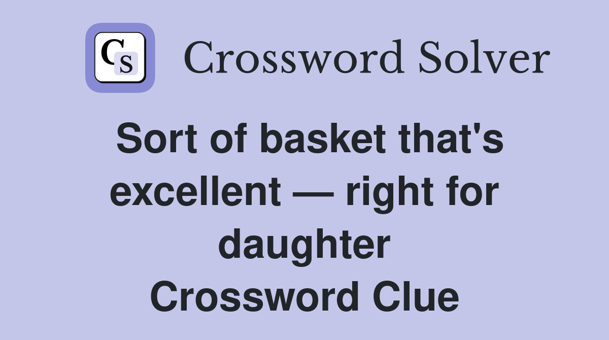 Sort of basket that's excellent — right for daughter Crossword Clue