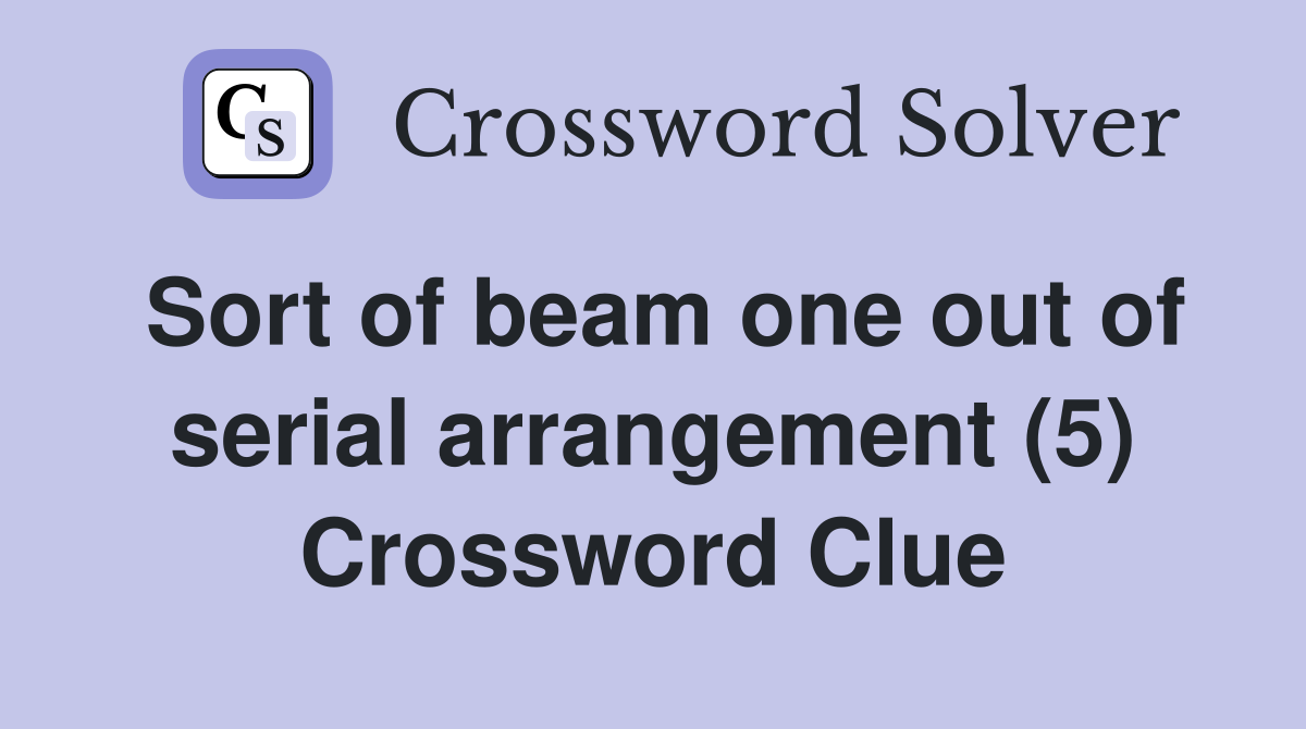 Sort of beam one out of serial arrangement (5) Crossword Clue