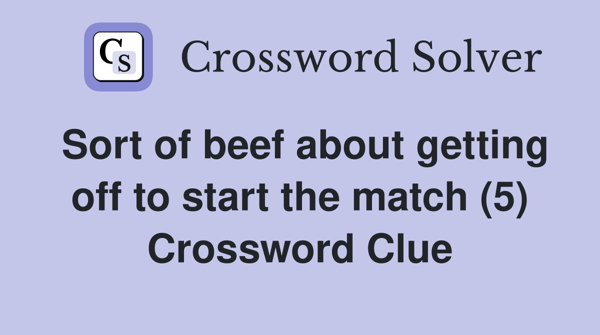 Sort of beef about getting off to start the match (5) Crossword Clue