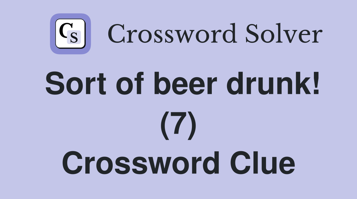 Sort of beer drunk! (7) Crossword Clue
