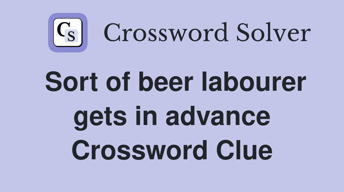 Sort of beer labourer gets in advance Crossword Clue
