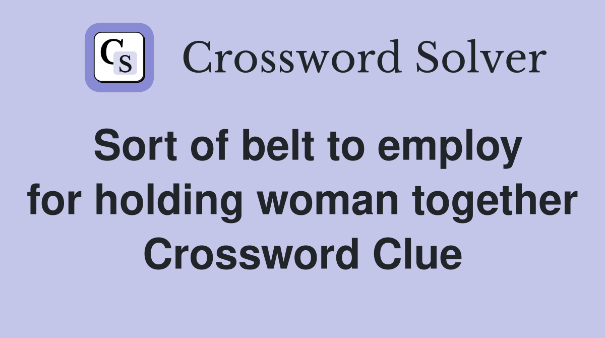 Sort of belt to employ for holding woman together Crossword Clue
