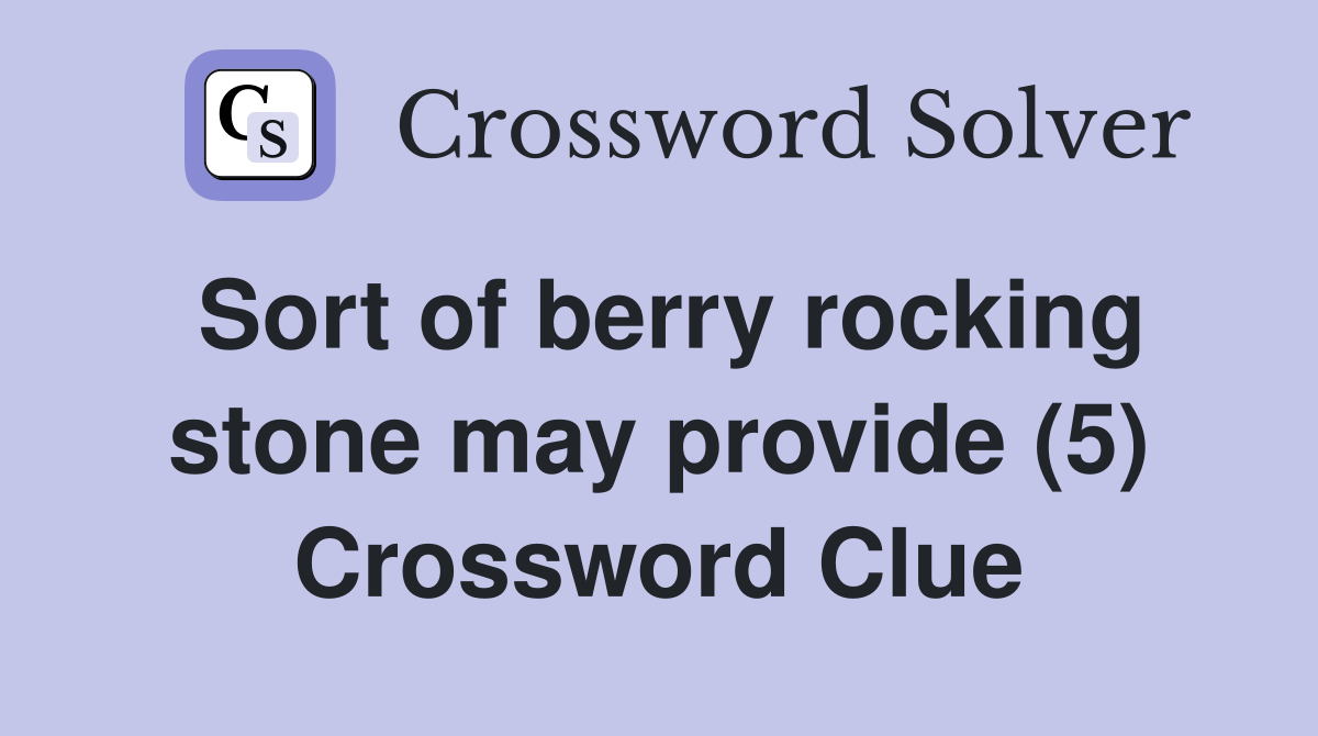 Sort of berry rocking stone may provide (5) Crossword Clue