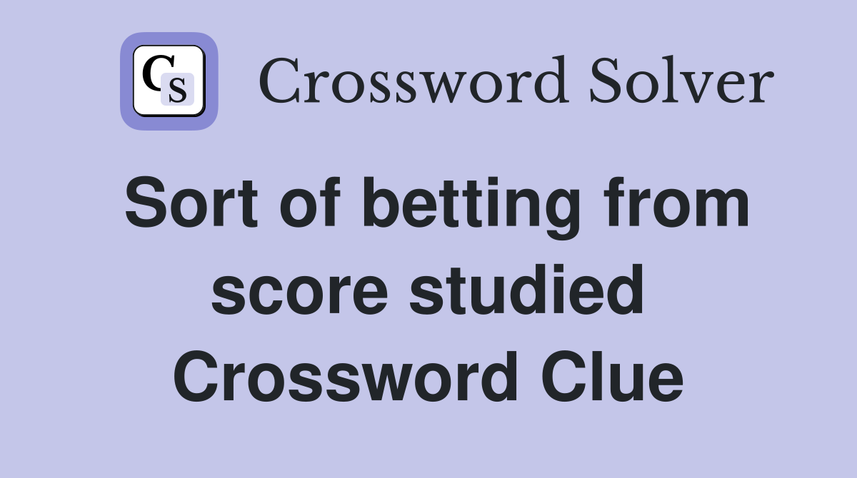 Sort of betting from score studied Crossword Clue