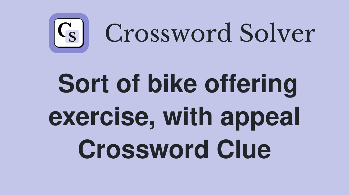 Sort of bike offering exercise, with appeal Crossword Clue
