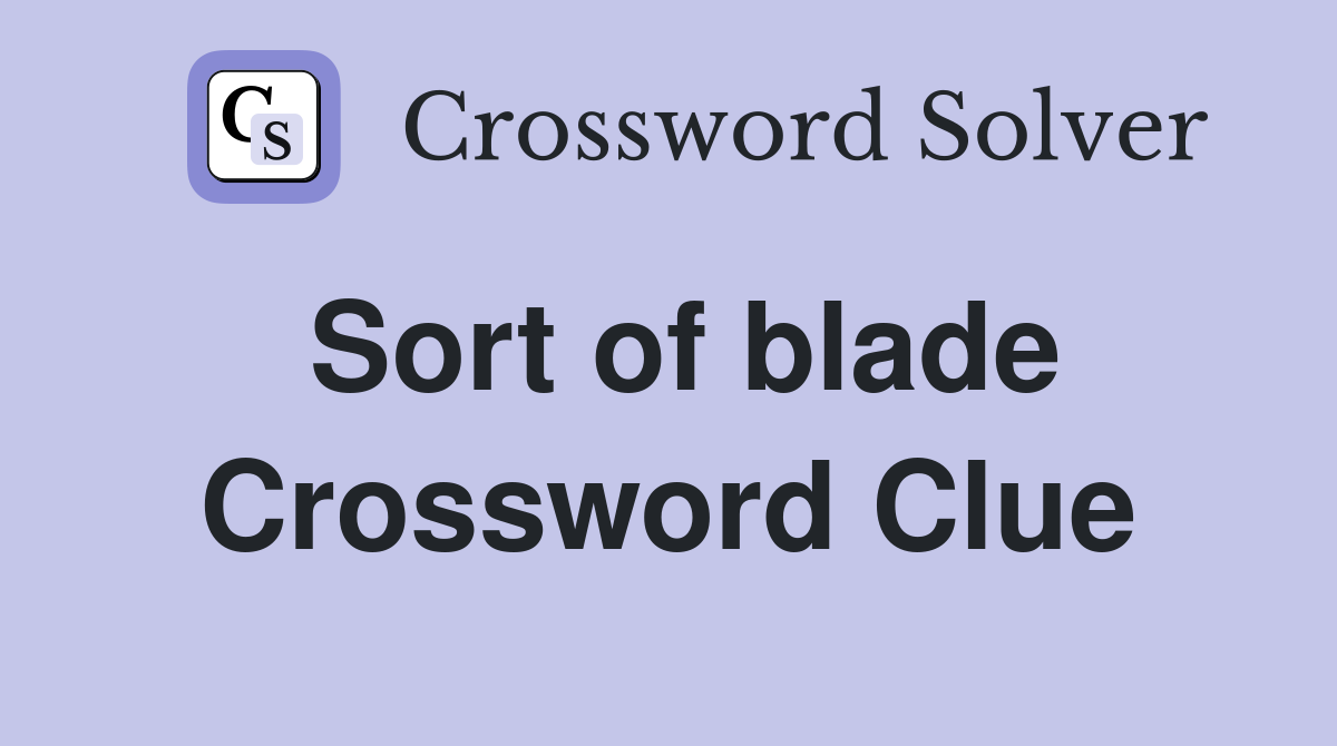 Sort of blade Crossword Clue