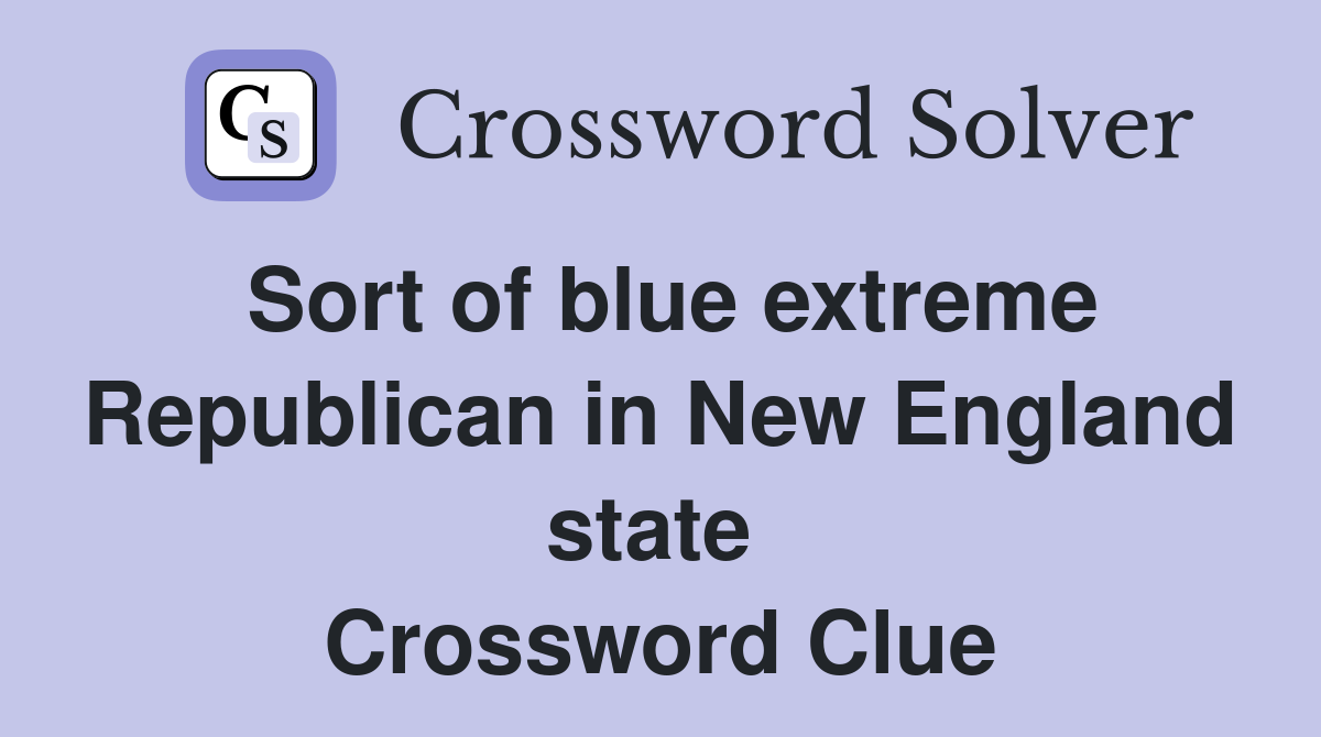 Sort of blue extreme Republican in New England state  Crossword Clue