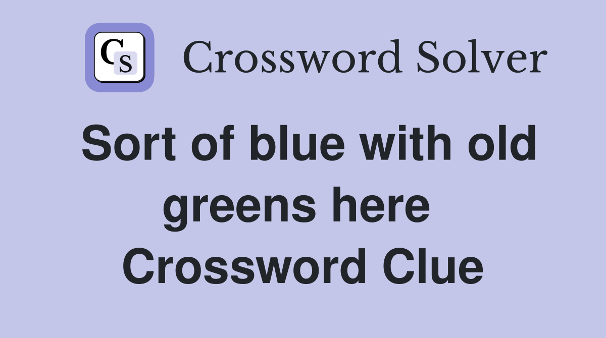 Sort of blue with old greens here  Crossword Clue