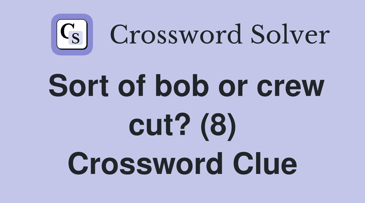 Sort of bob or crew cut? (8) Crossword Clue