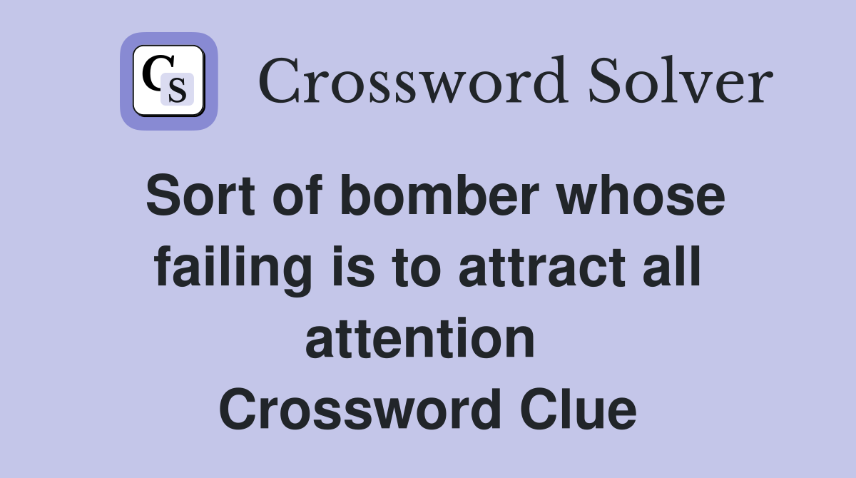 Sort of bomber whose failing is to attract all attention  Crossword Clue