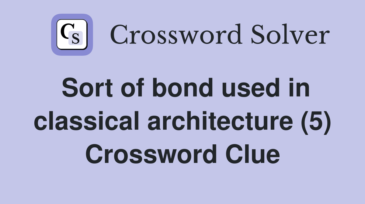 Sort of bond used in classical architecture (5) Crossword Clue