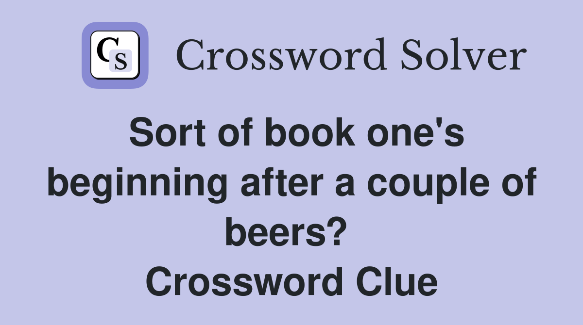 Sort of book one's beginning after a couple of beers?  Crossword Clue