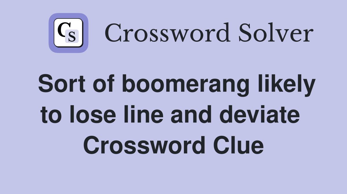 Sort of boomerang likely to lose line and deviate  Crossword Clue