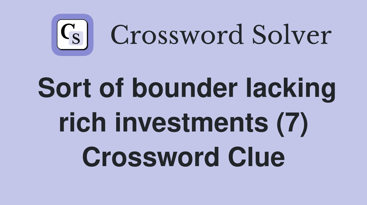 Sort of bounder lacking rich investments (7) Crossword Clue