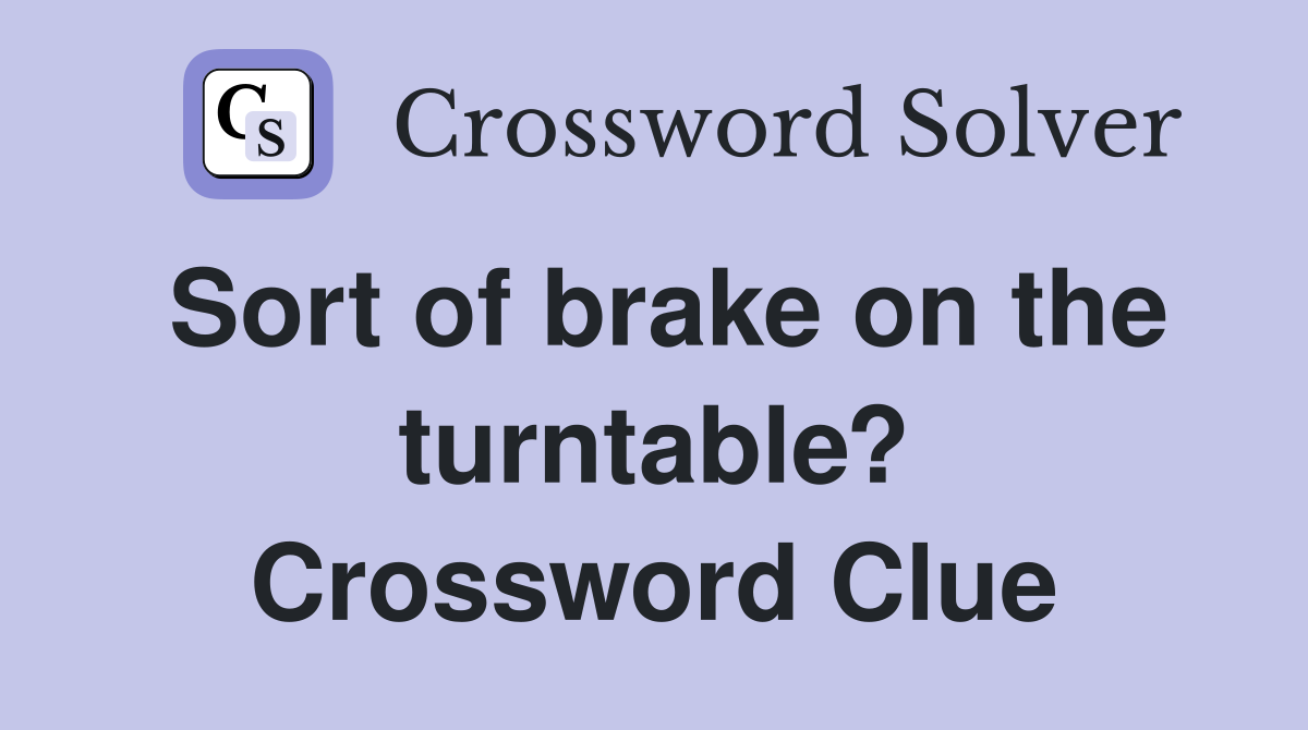 Sort of brake on the turntable? Crossword Clue
