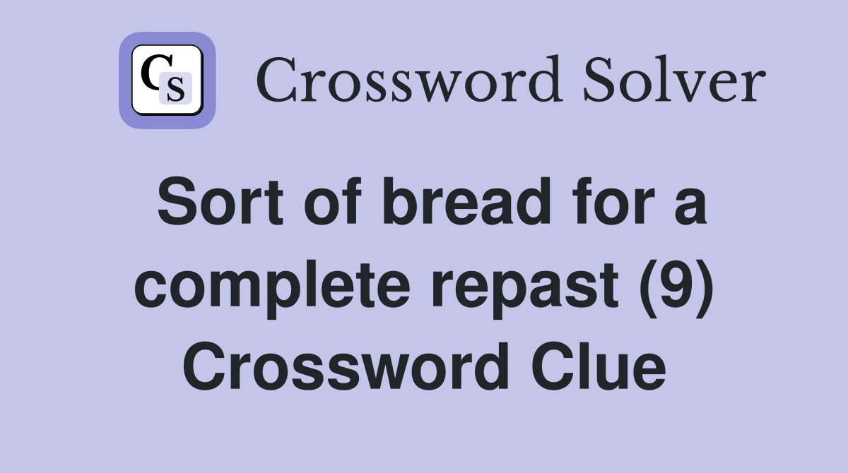 Sort of bread for a complete repast (9) Crossword Clue