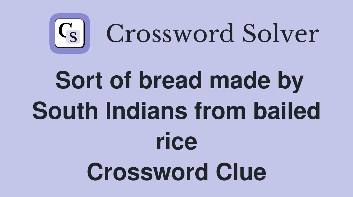 Sort of bread made by South Indians from bailed rice Crossword Clue