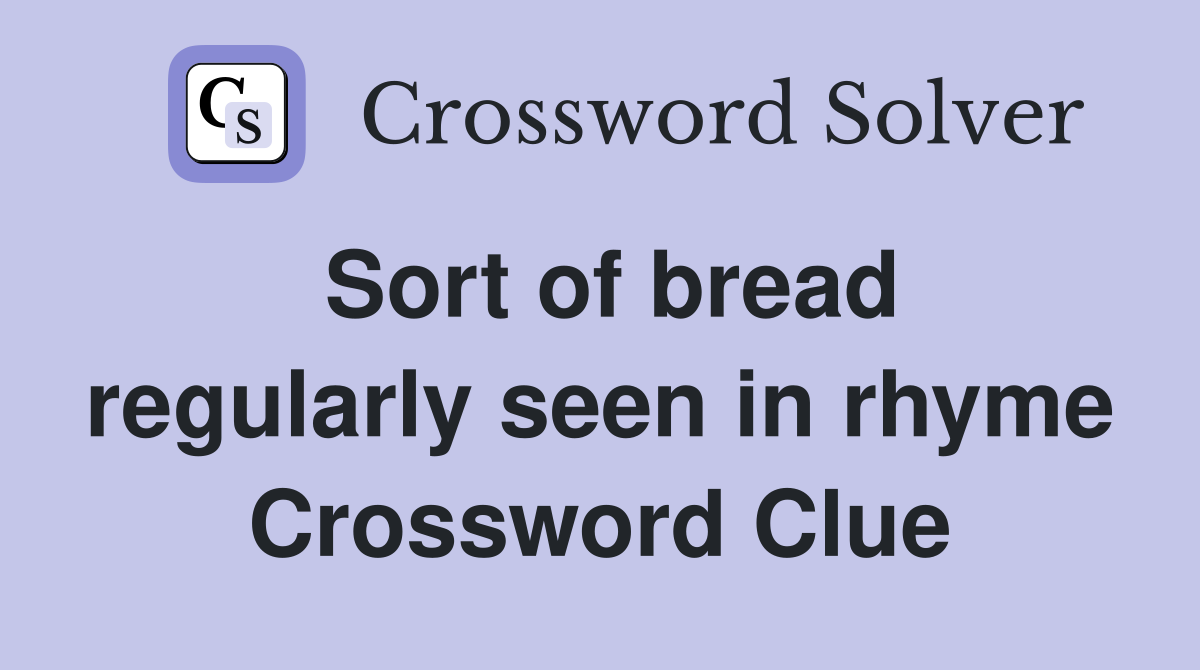 Sort of bread regularly seen in rhyme Crossword Clue